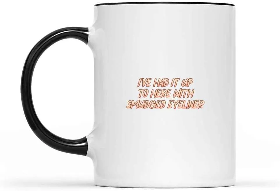 Makeup Addict's Gift, Perfect For Daughter's Birthday - I've Had It Up To Here With Smudged Eyeliner, Funny Quote On 11oz Inner Black Accent Coffee Mug
